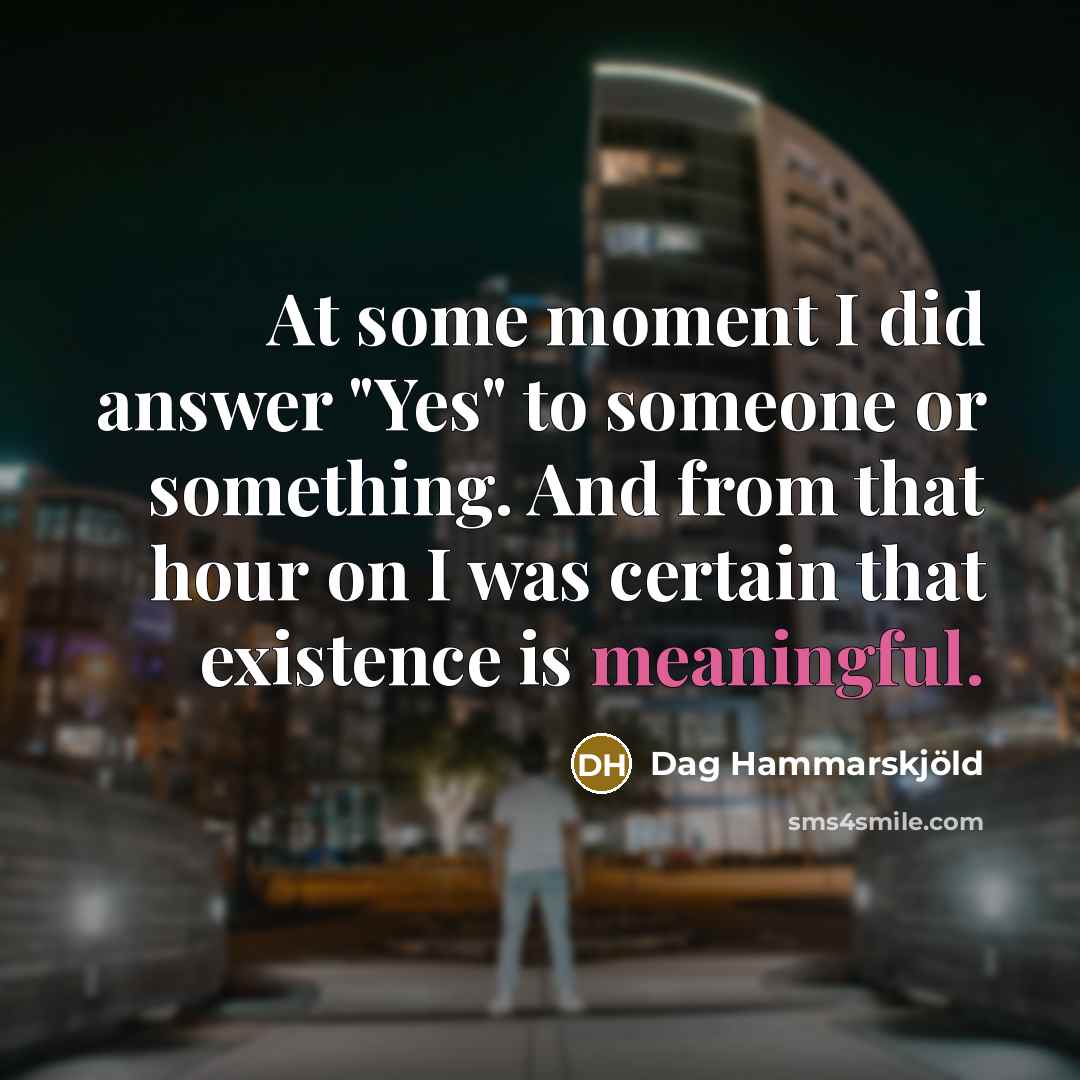 “At some moment I did answer "Yes" to someone or…” quote by Dag Hammarskjold