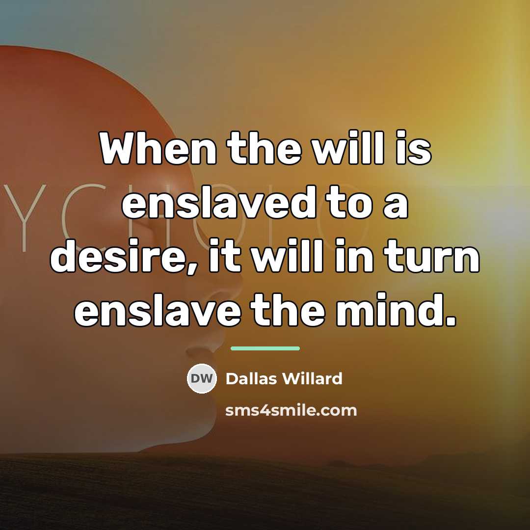 “When the will is enslaved to a desire, it will…” quote by Dallas Willard