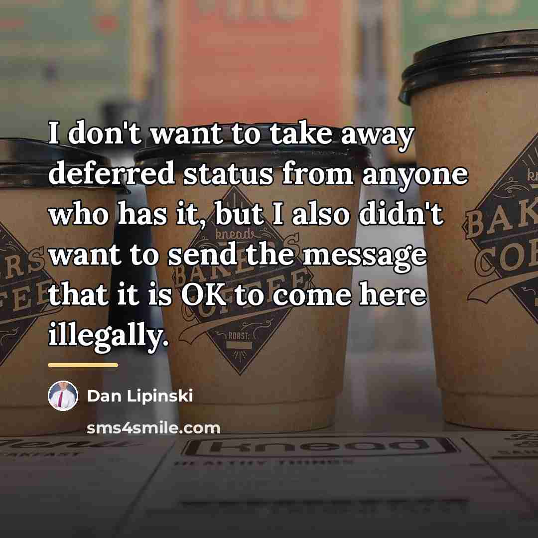 “I don't want to take away deferred status from anyone…” quote by Dan Lipinski