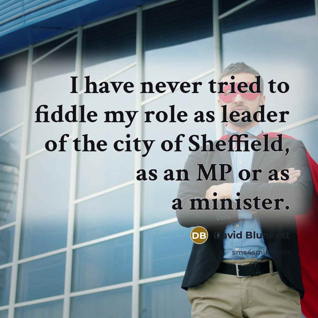 “I have never tried to fiddle my role as leader…” quote by David Blunkett