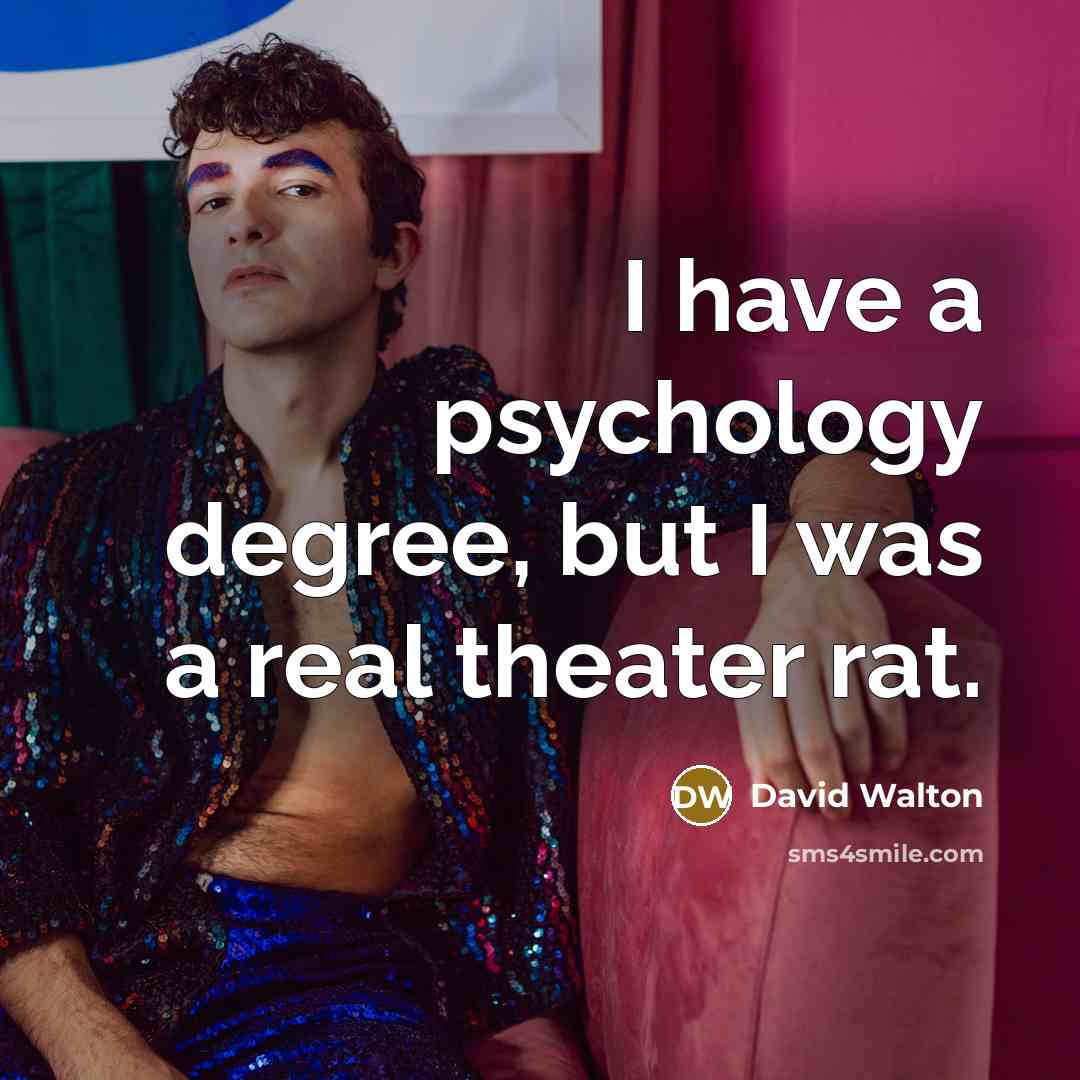 “I have a psychology degree, but I was a real theater rat.” quote by David Walton