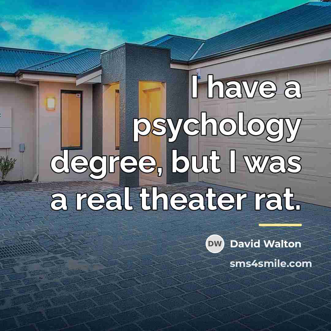 “I have a psychology degree, but I was a real…” quote by David Walton