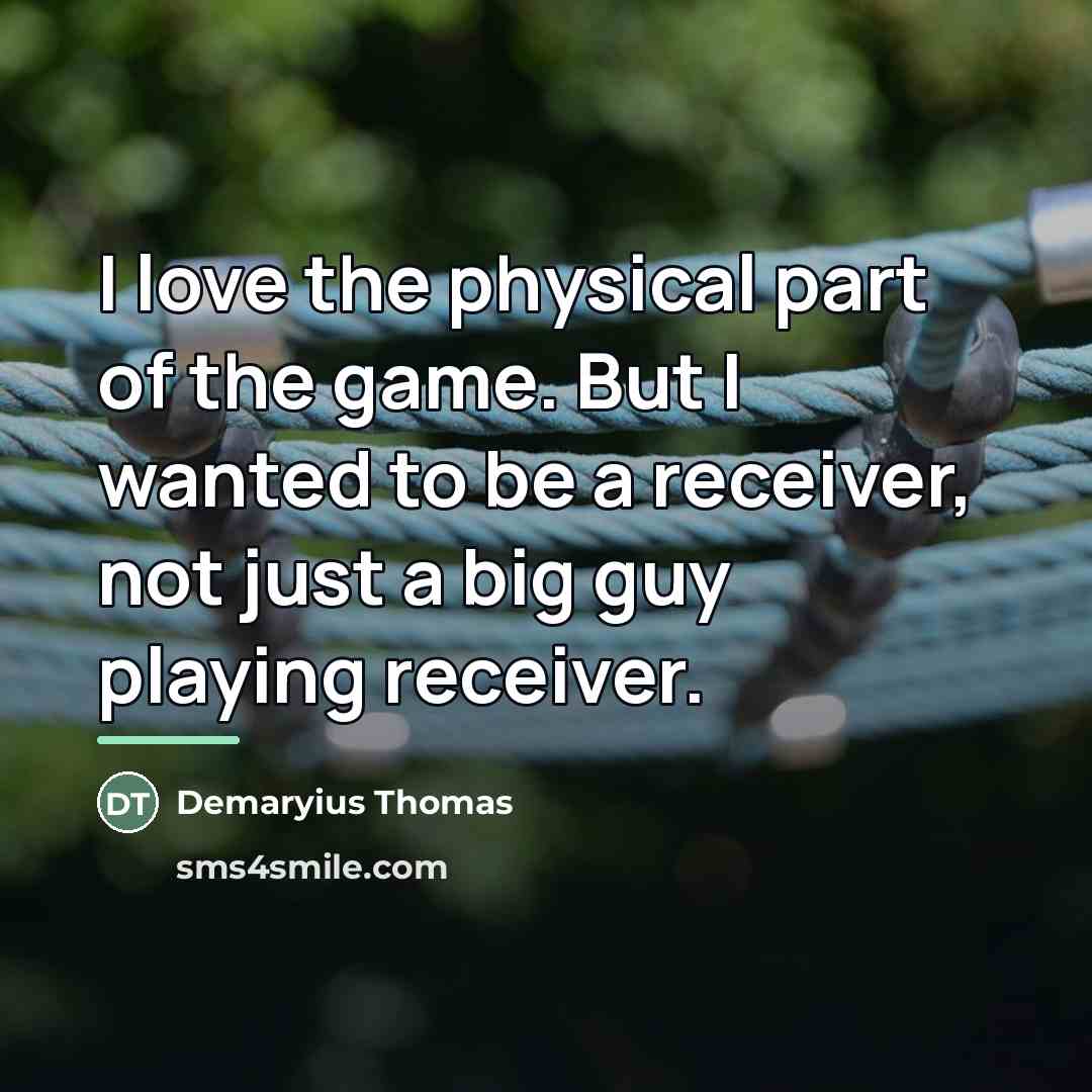 “I love the physical part of the game. But I…” quote by Demaryius Thomas