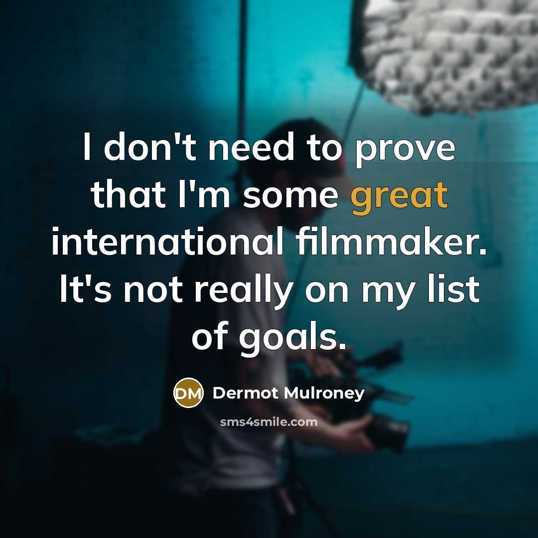 “I don't need to prove that I'm some great international…” quote by Dermot Mulroney