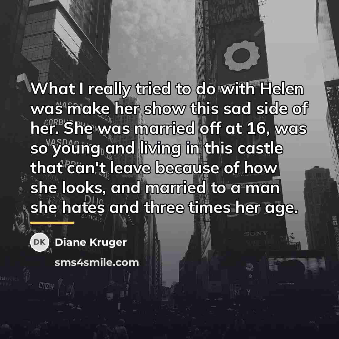 “What I really tried to do with Helen was make…” quote by Diane Kruger