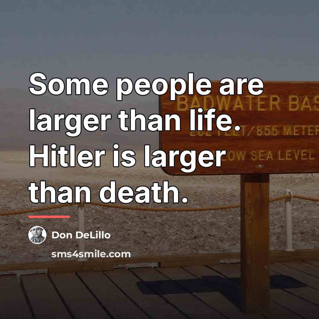 “Some people are larger than life. Hitler is larger than…” quote by Don DeLillo