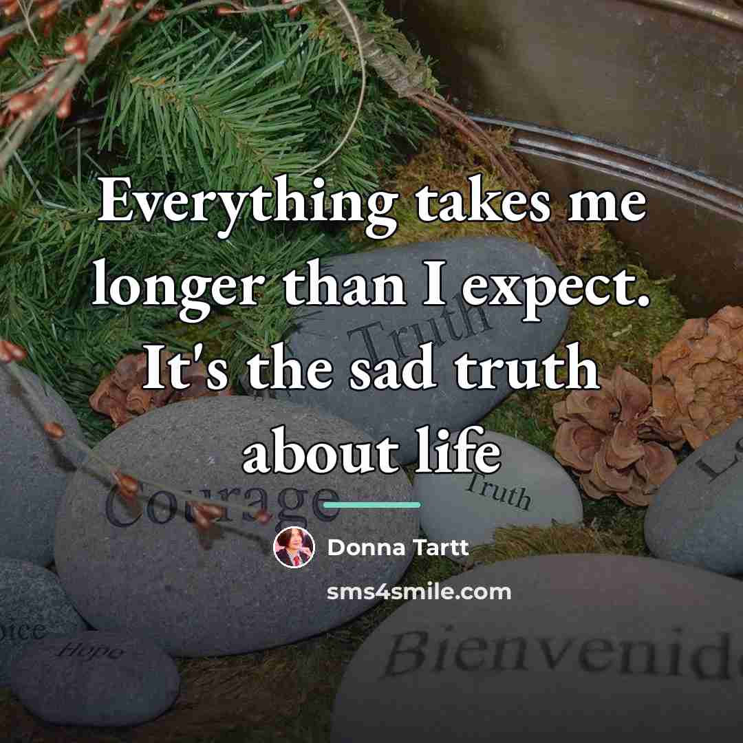 “Everything takes me longer than I expect. It's the sad…” quote by Donna Tartt