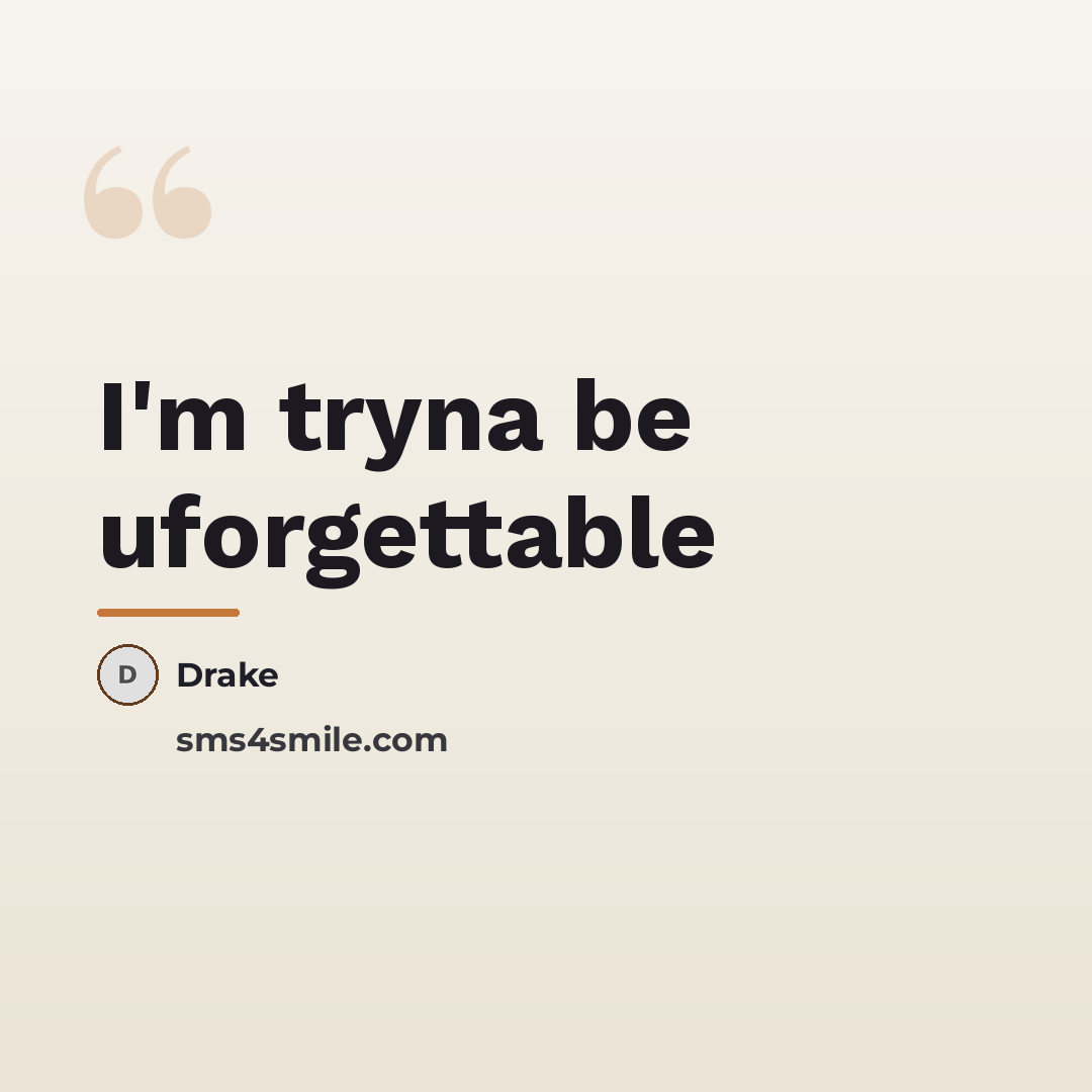 “I'm tryna be uforgettable…” quote by Drake