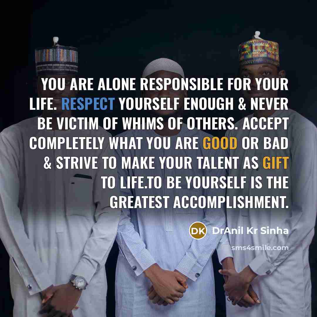 “You are alone responsible for your life. Respect yourself enough…” quote by DrAnil Kr Sinha