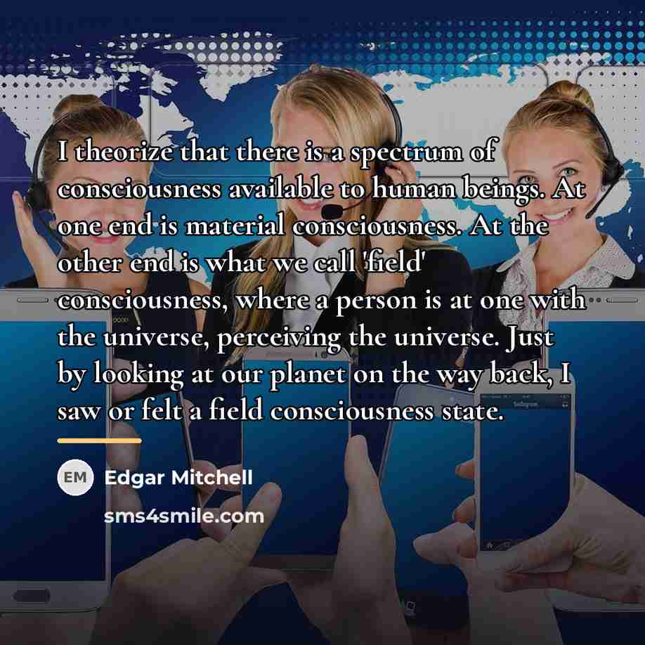 “I theorize that there is a spectrum of consciousness available…” quote by Edgar Mitchell