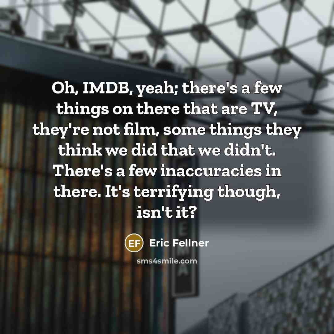 “Oh, IMDB, yeah; there's a few things on there that…” quote by Eric Fellner