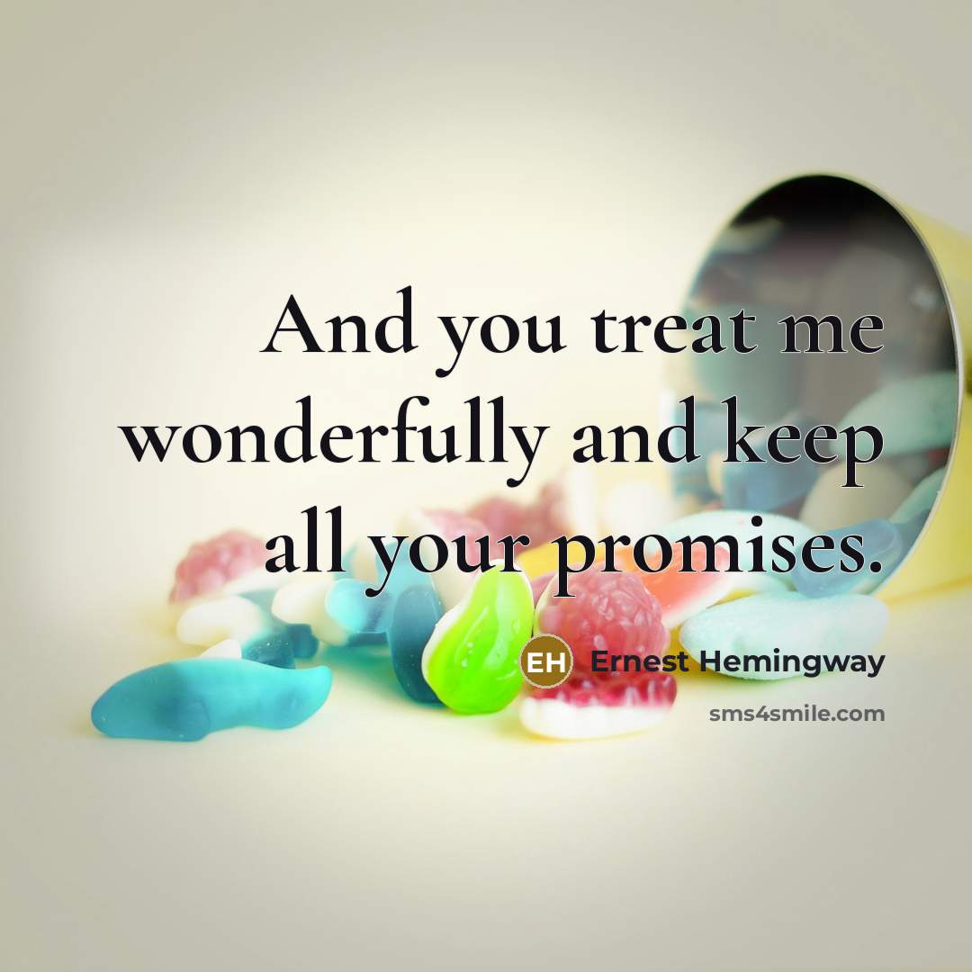 “And you treat me wonderfully and keep all your promises.…” quote by Ernest Hemingway