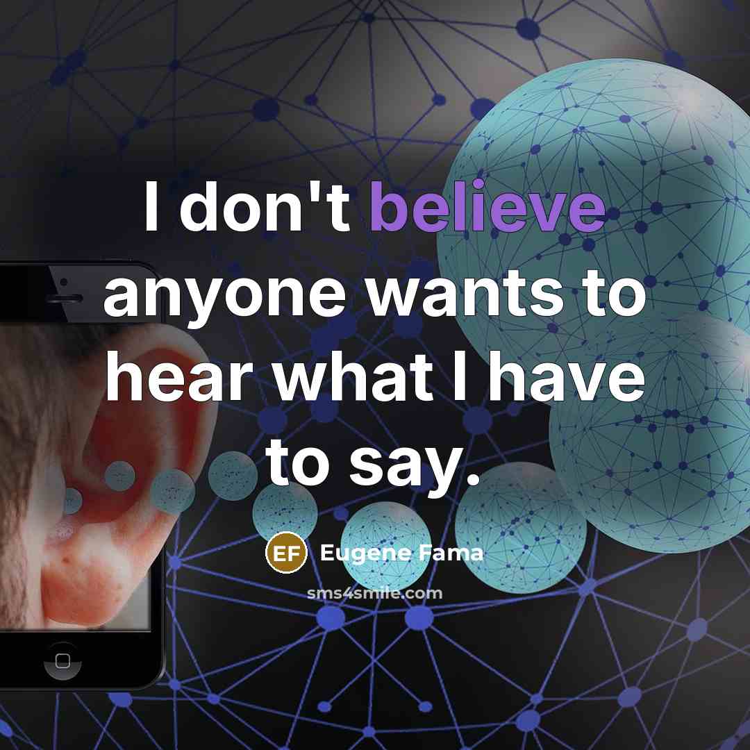 “I don't believe anyone wants to hear what I have…” quote by Eugene Fama