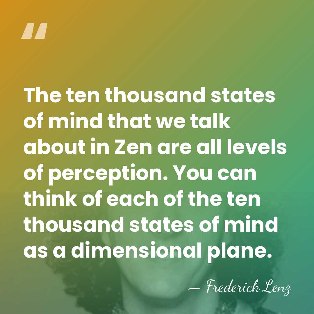The ten thousand states of mind that we talk about in Zen&hellip; - Frederick Lenz