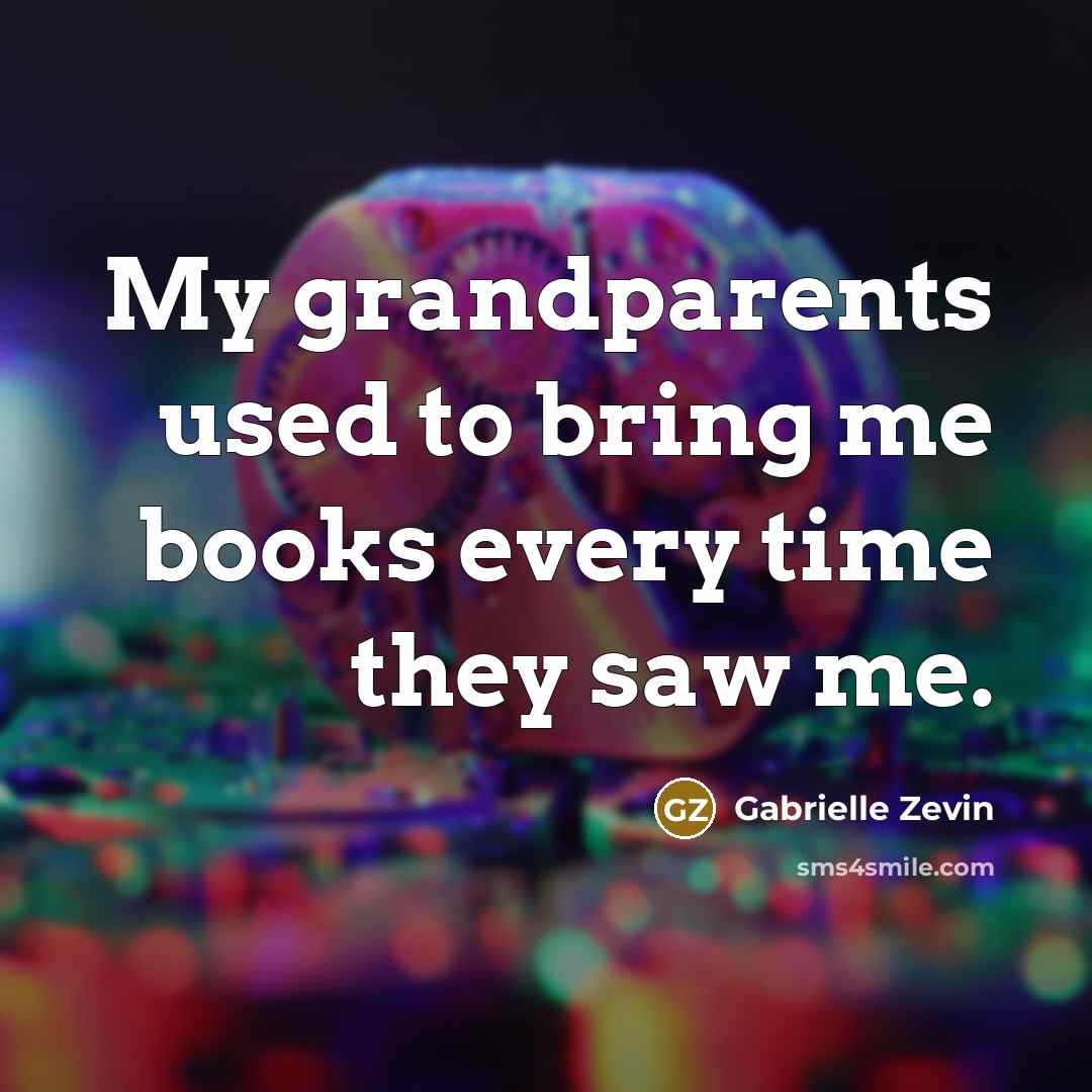 “My grandparents used to bring me books every time they…” quote by Gabrielle Zevin