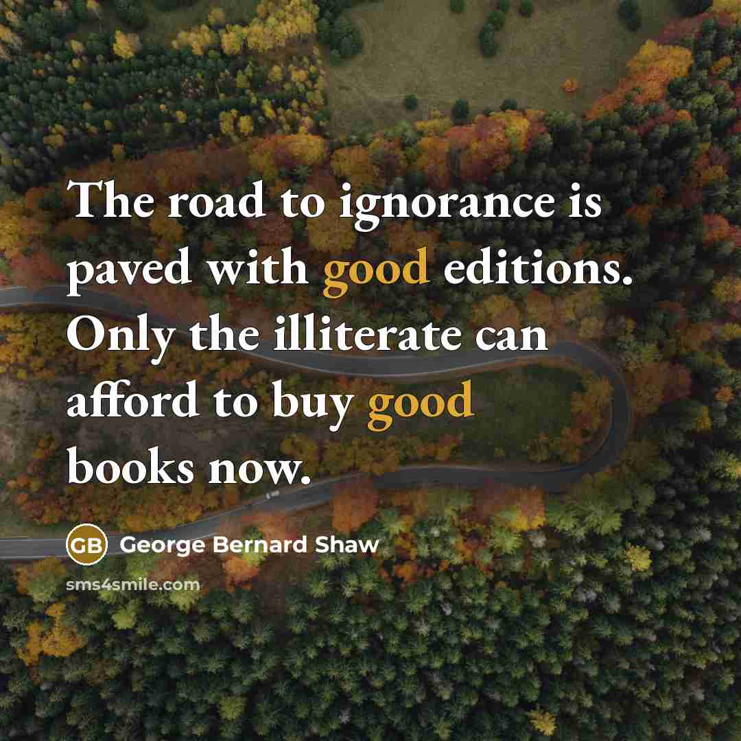 “The road to ignorance is paved with good editions. Only…” quote by George Bernard Shaw