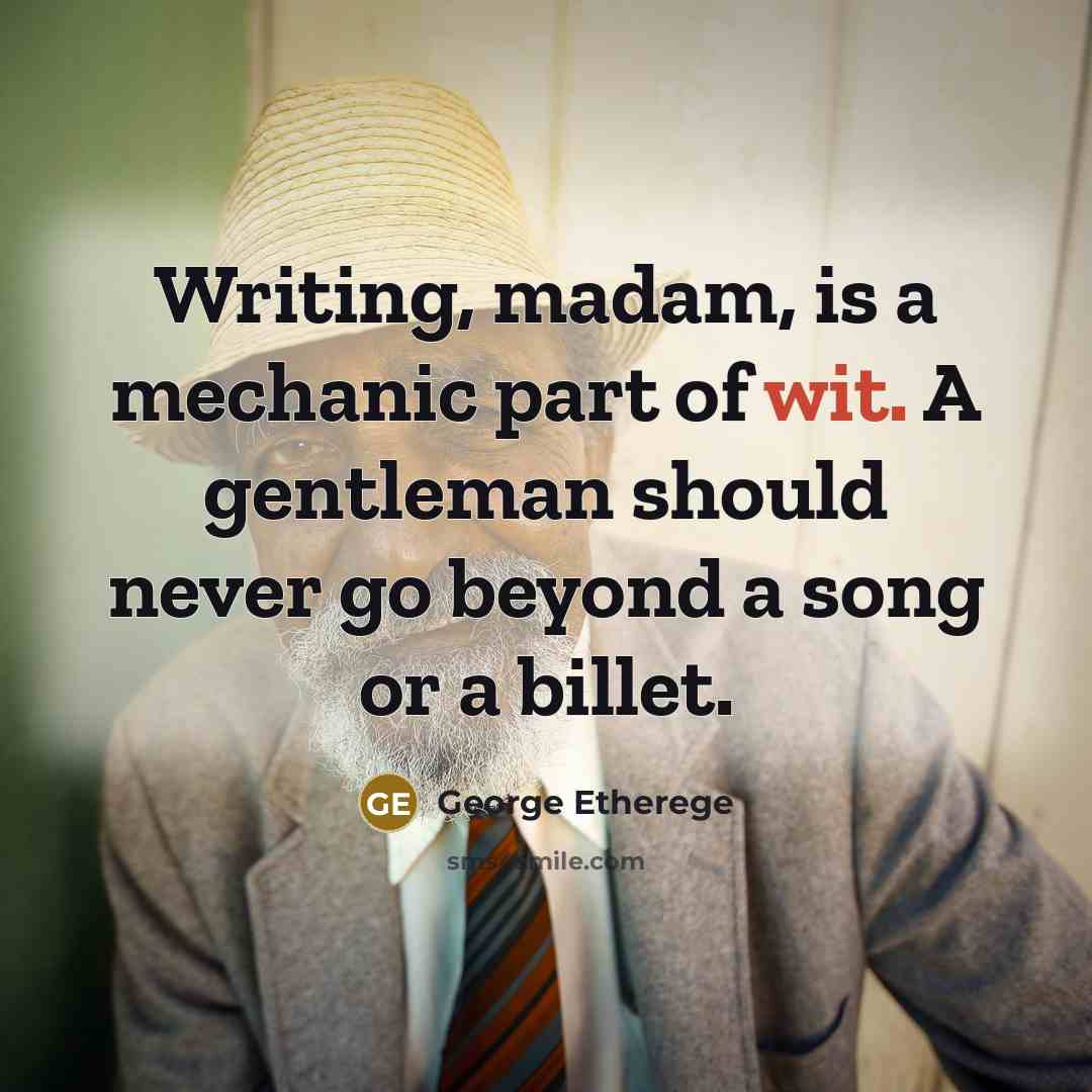 “Writing, madam, is a mechanic part of wit. A gentleman…” quote by George Etherege