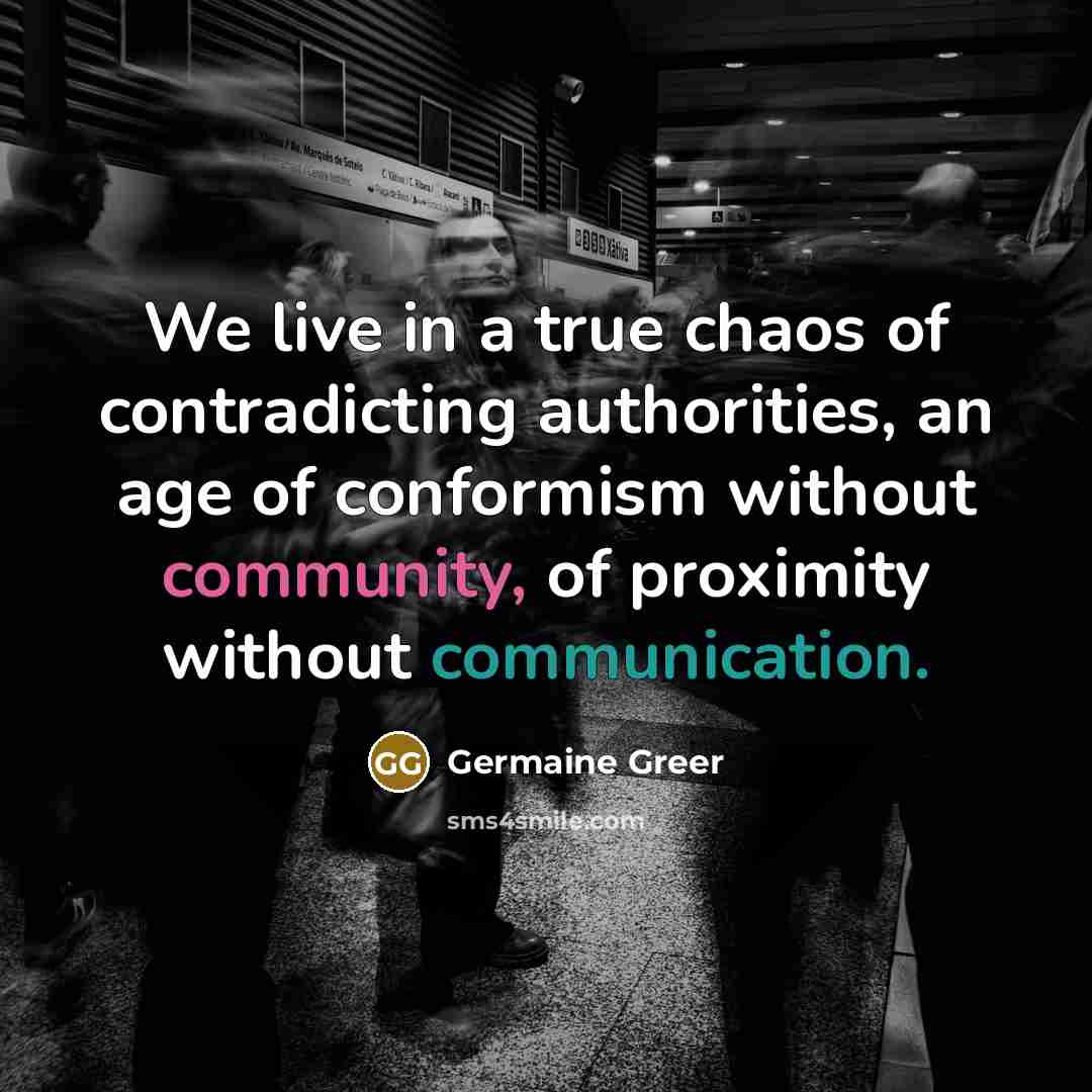 “We live in a true chaos of contradicting authorities, an…” quote by Germaine Greer
