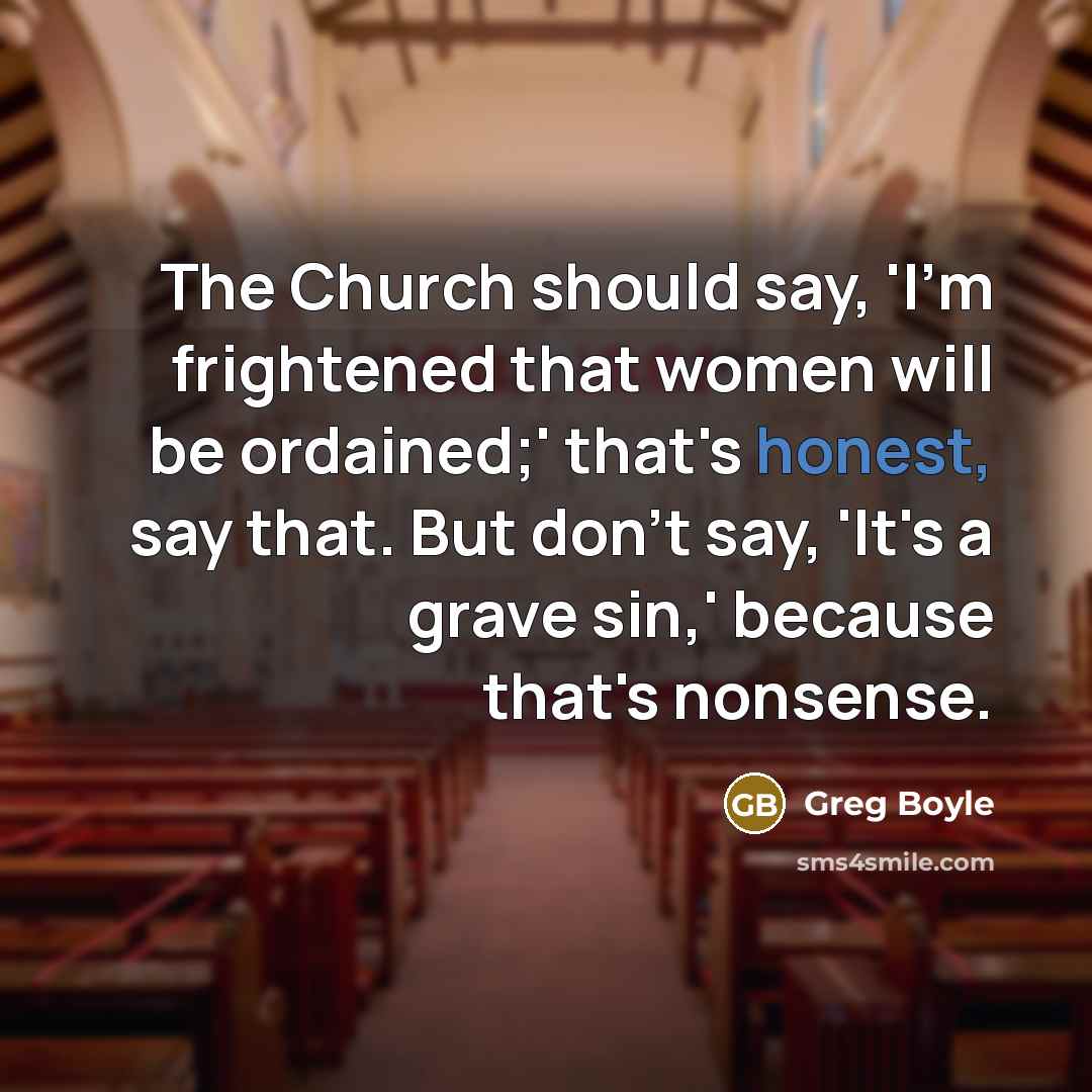 “The Church should say, 'I'm frightened that women will be…” quote by Greg Boyle