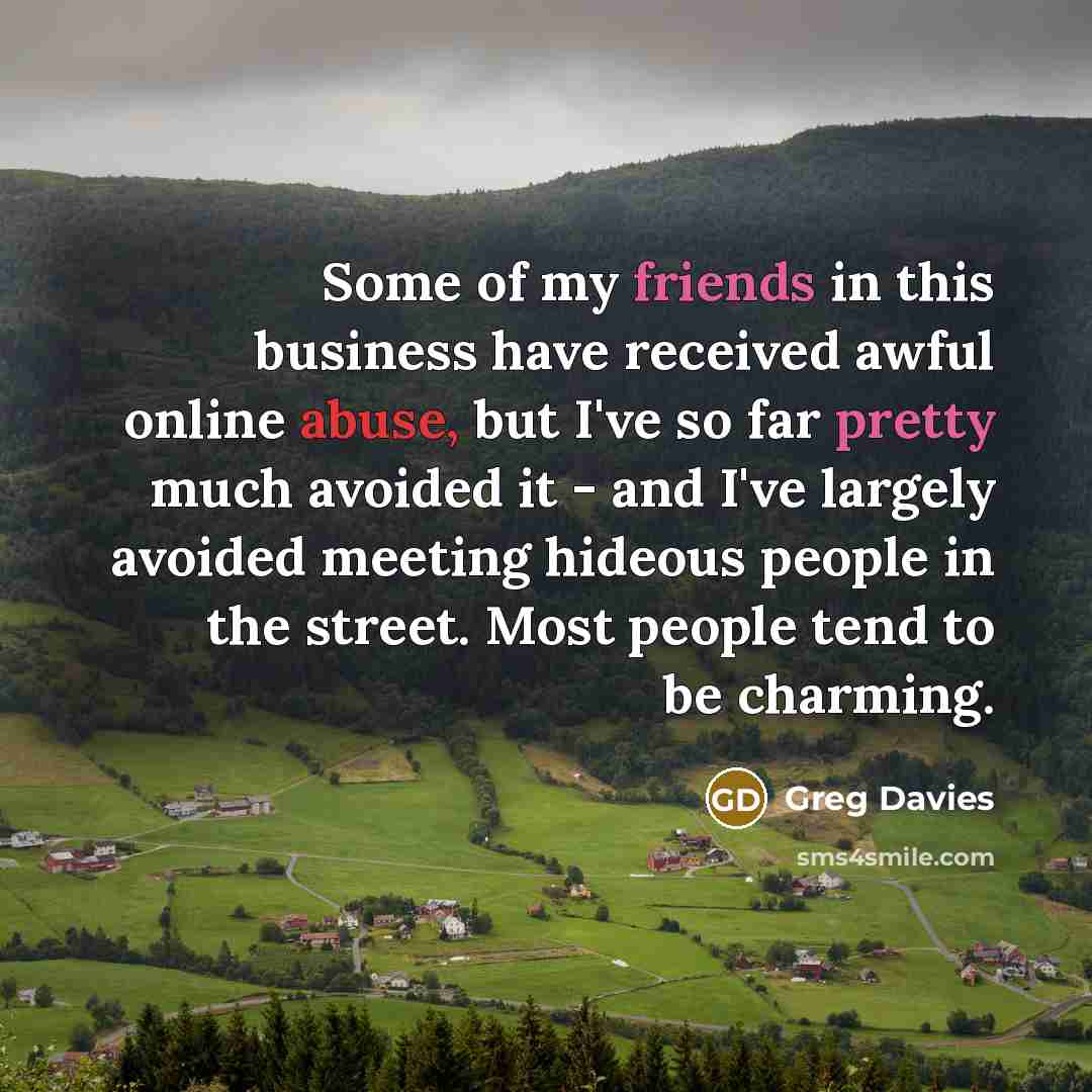 “Some of my friends in this business have received awful…” quote by Greg Davies