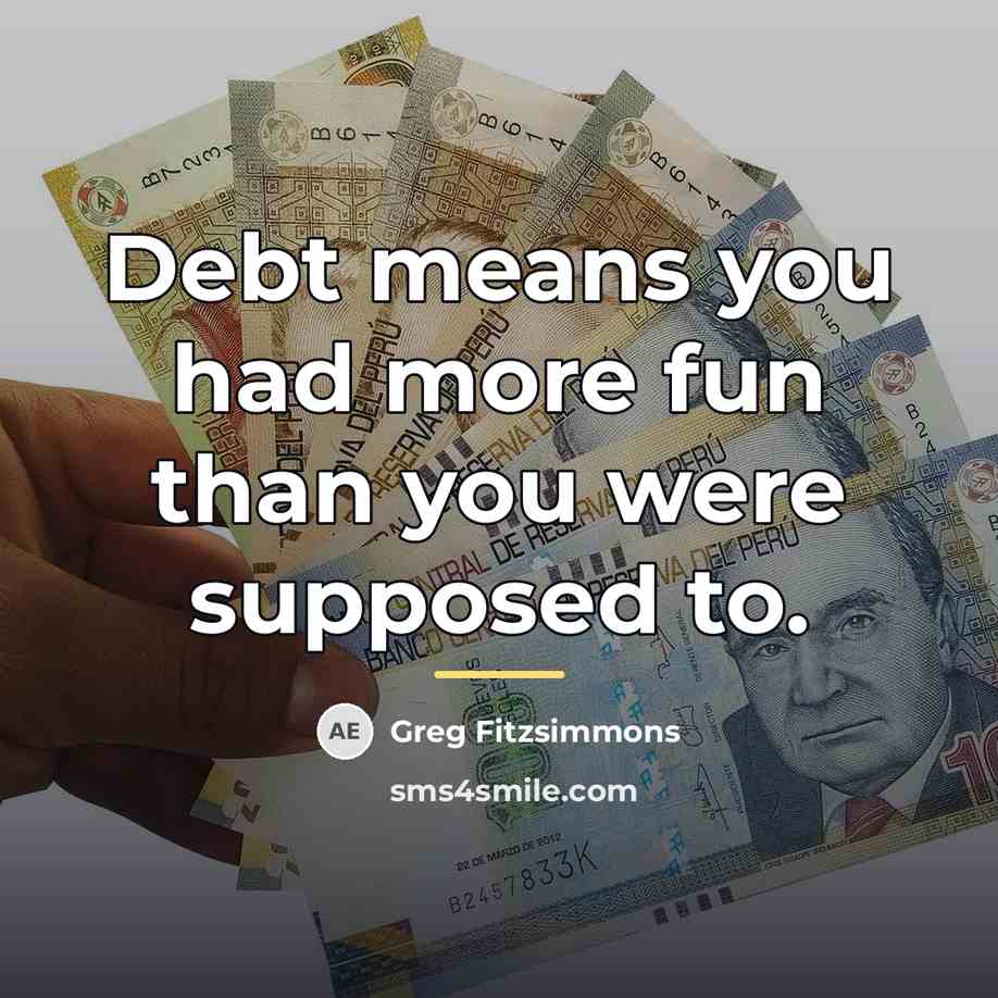 “Debt means you had more fun than you were supposed…” quote by Greg Fitzsimmons