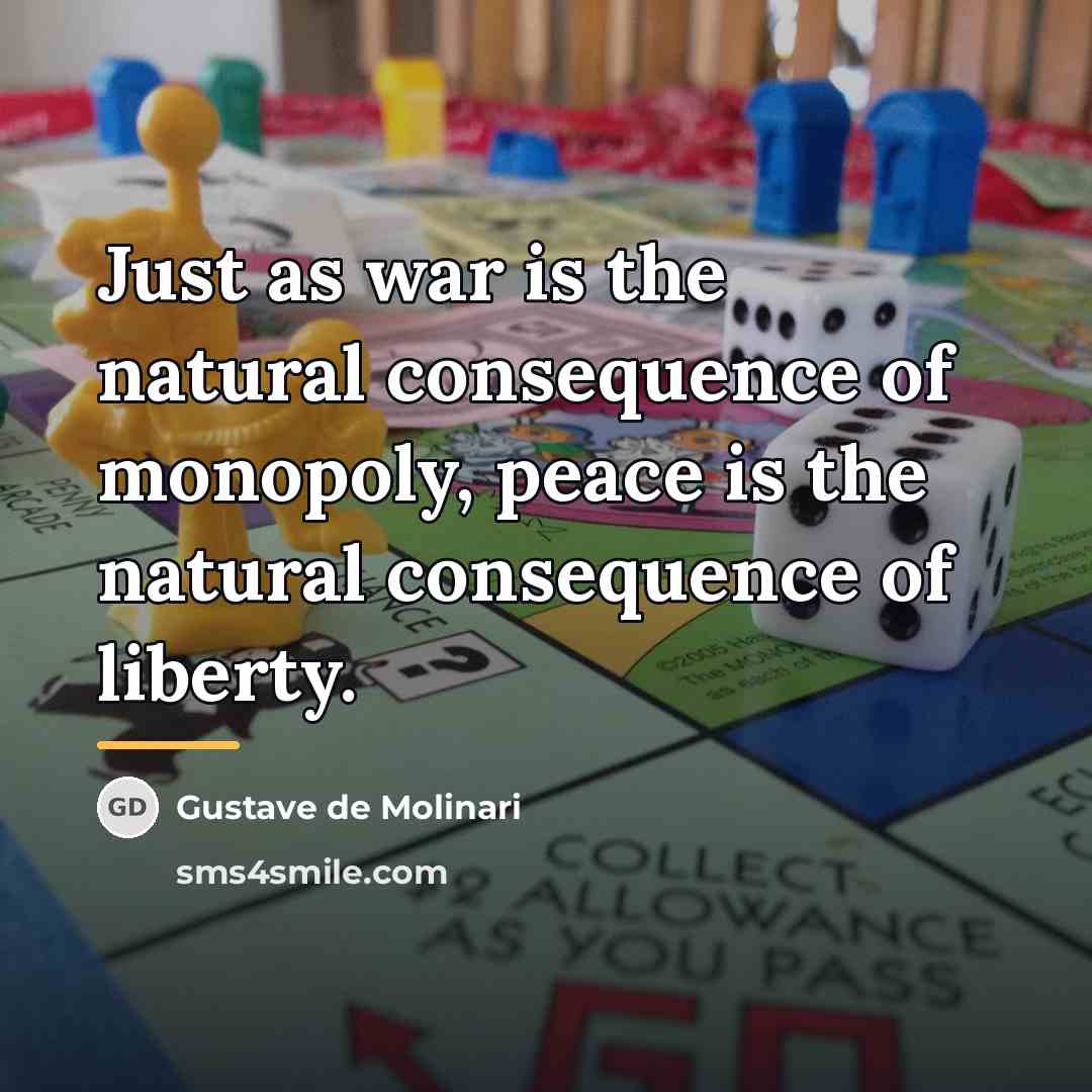 “Just as war is the natural consequence of monopoly, peace…” quote by Gustave de Molinari