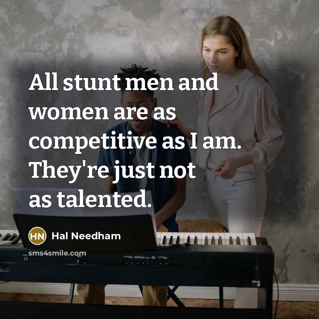 “All stunt men and women are as competitive as I…” quote by Hal Needham