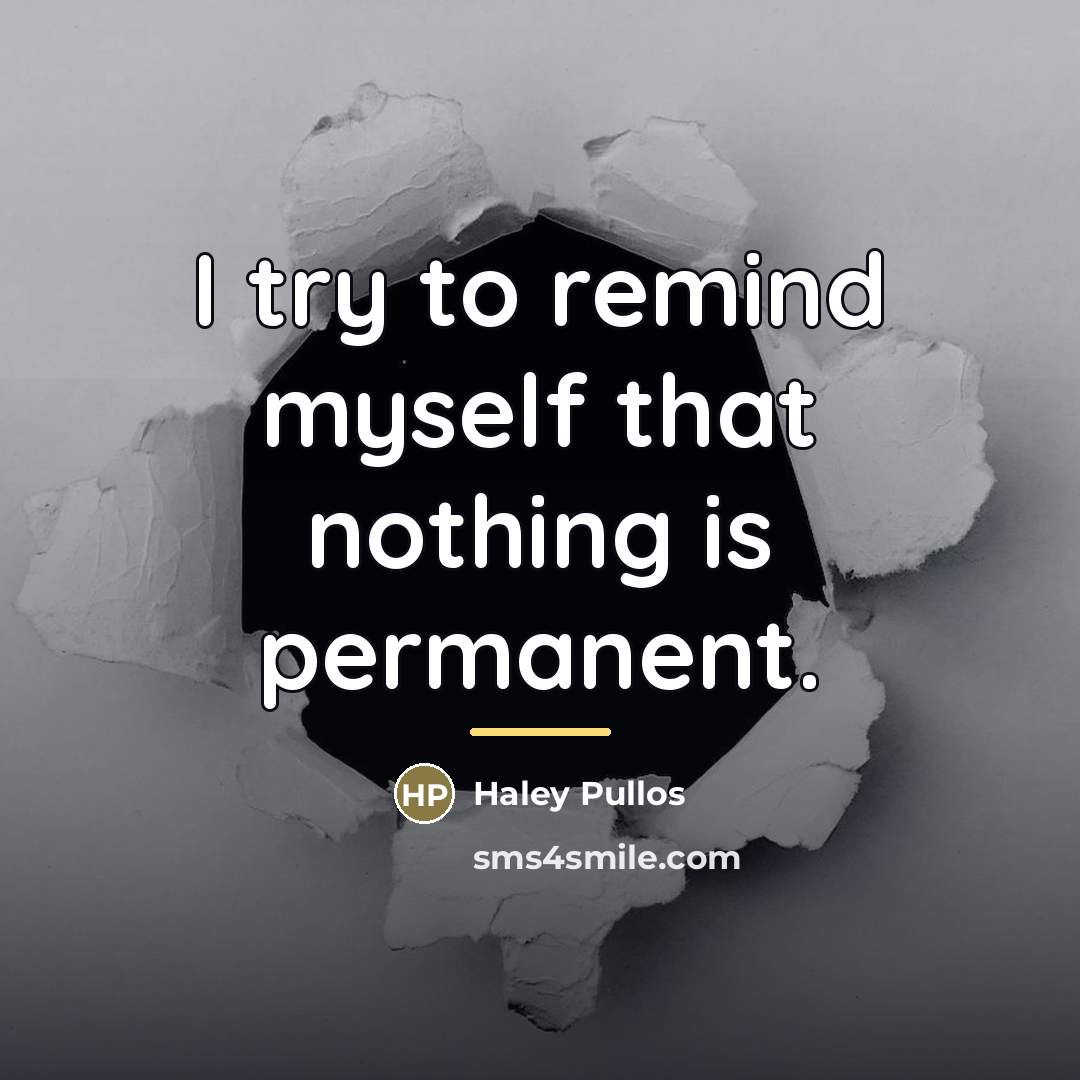 “I try to remind myself that nothing is permanent.…” quote by Haley Pullos