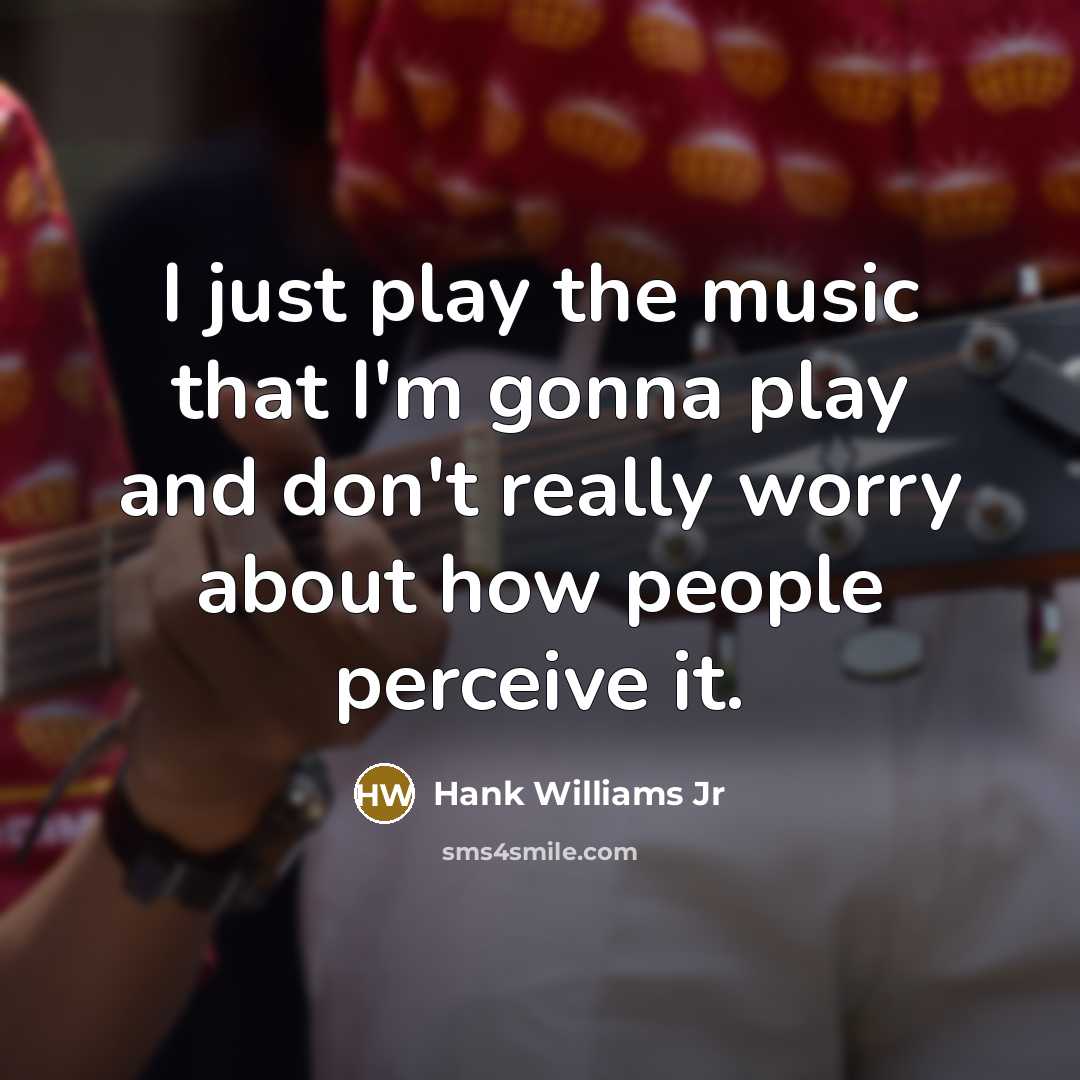 “I just play the music that I'm gonna play and…” quote by Hank Williams Jr