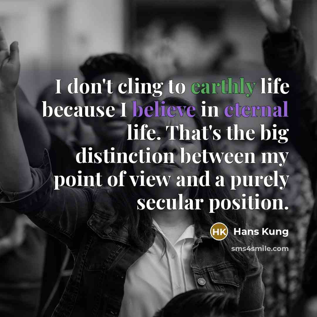 “I don't cling to earthly life because I believe in…” quote by Hans Kung