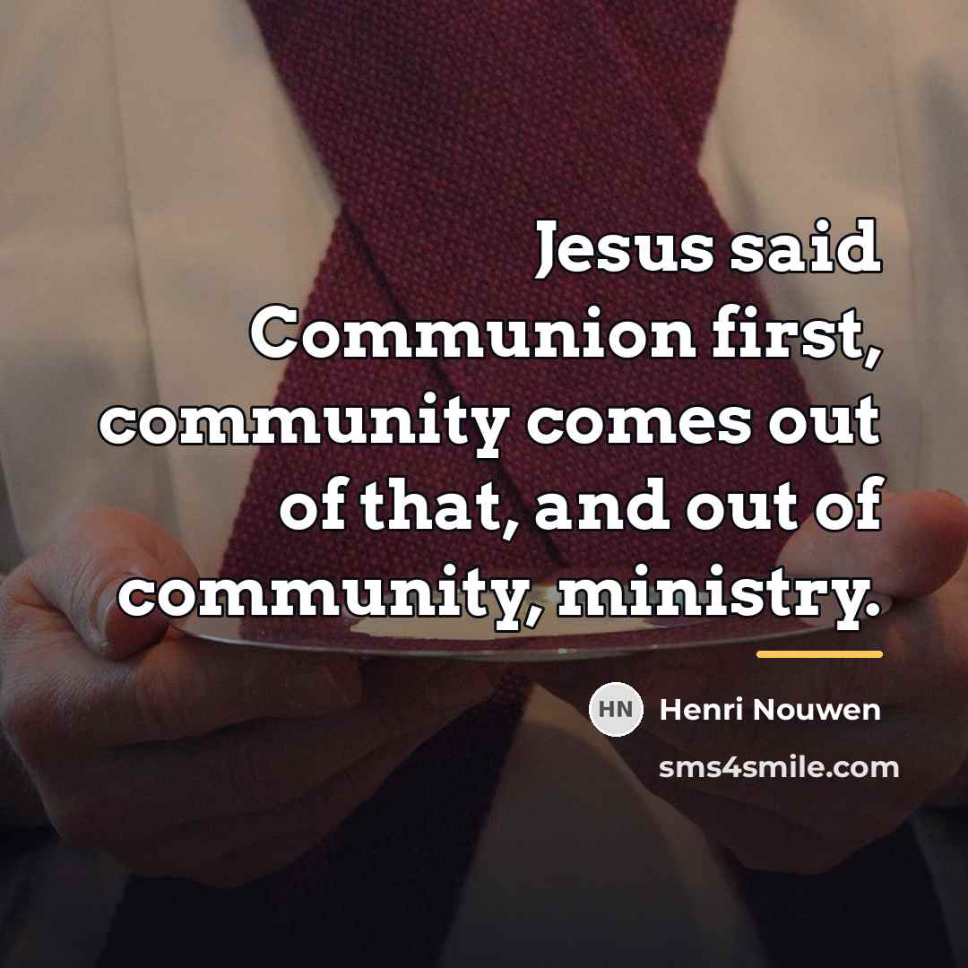 “Jesus said Communion first, community comes out of that, and…” quote by Henri Nouwen