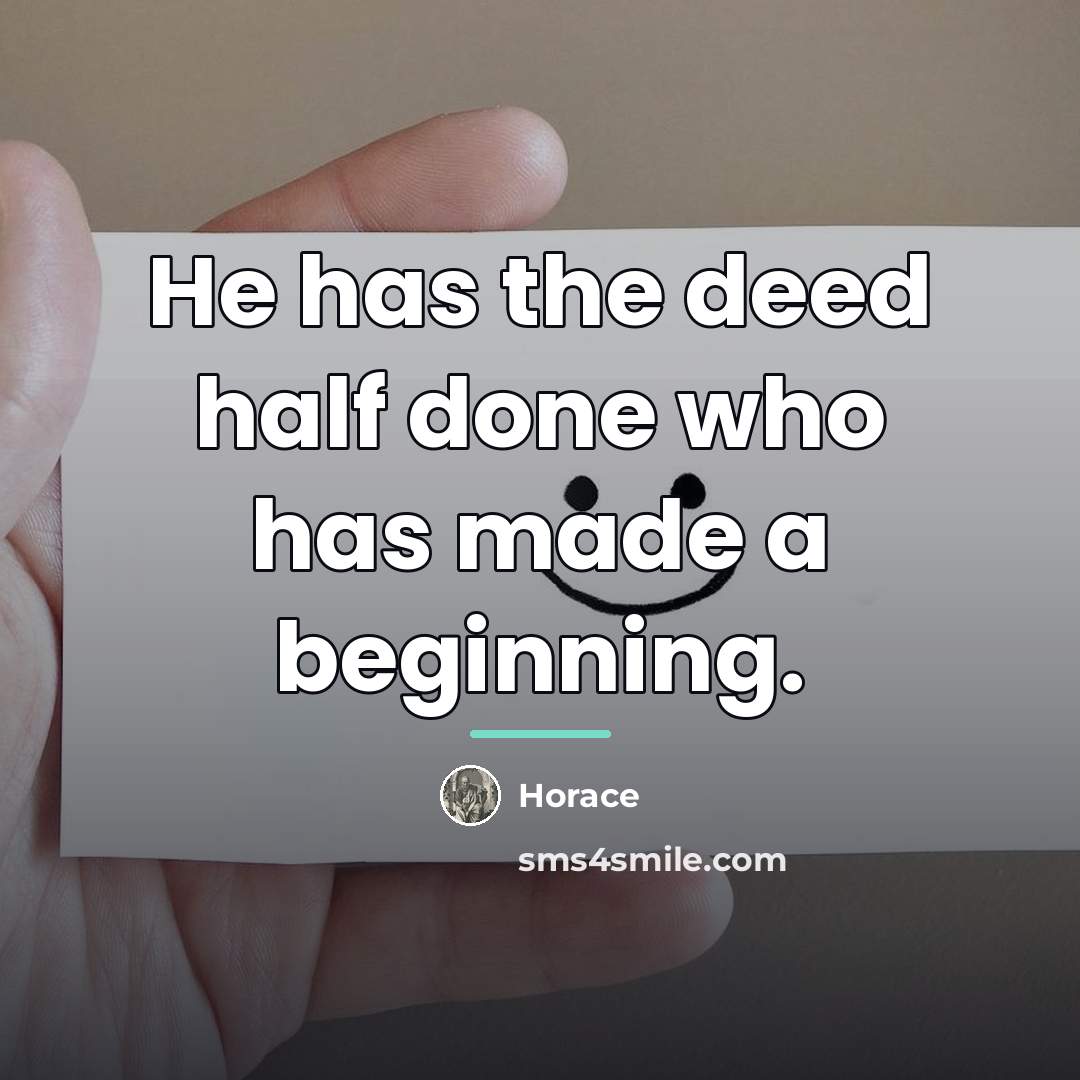 “He has the deed half done who has made a…” quote by Horace