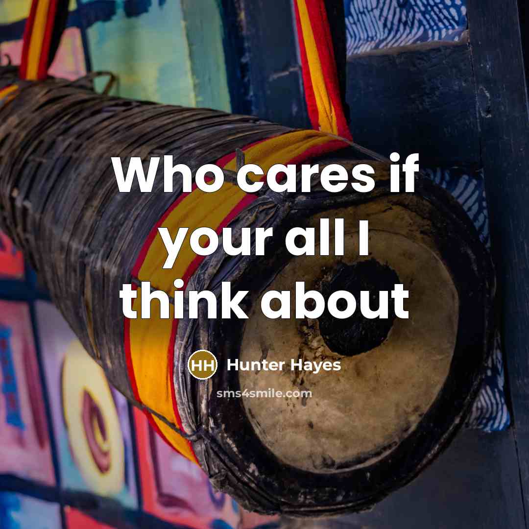 “Who cares if your all I think about…” quote by Hunter Hayes