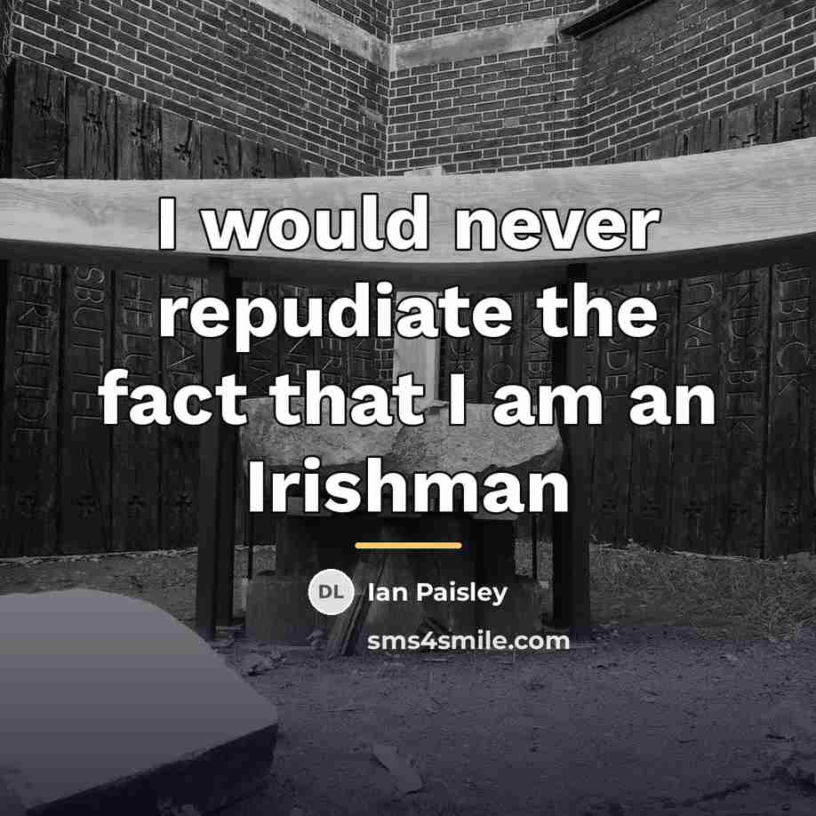 “I would never repudiate the fact that I am an…” quote by Ian Paisley