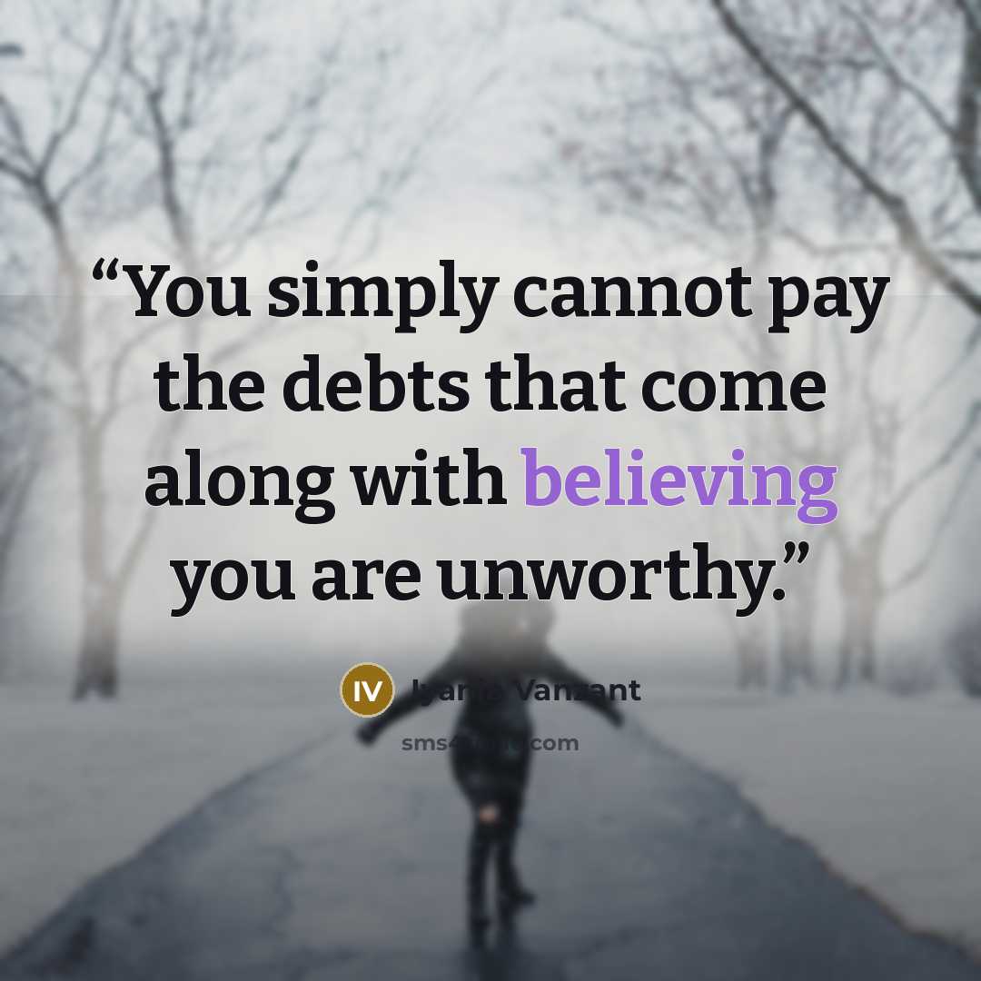 “You simply cannot pay the debts that come along with believing you are unworthy.” quote by Iyanla Vanzant