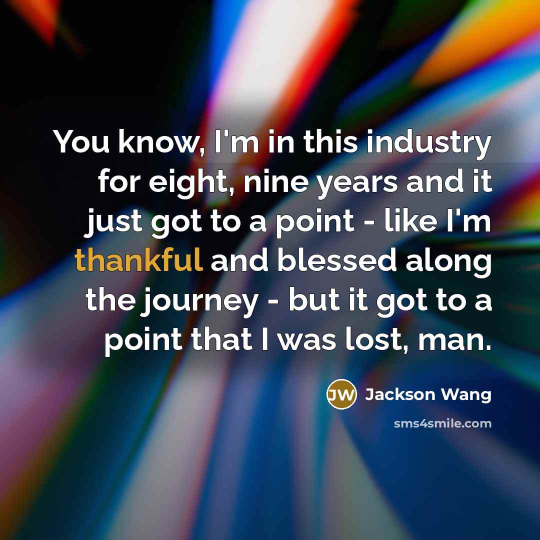 “You know, I'm in this industry for eight, nine years…” quote by Jackson Wang