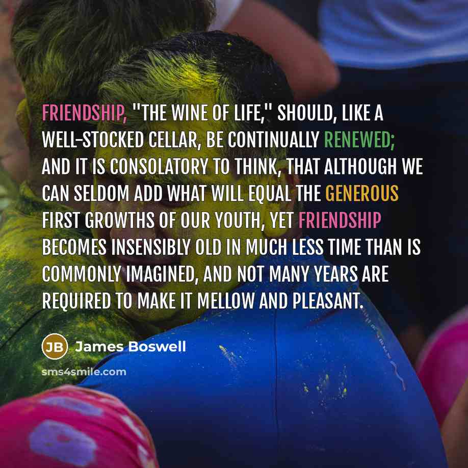 “Friendship, "the wine of life," should, like a well-stocked cellar,…” quote by James Boswell