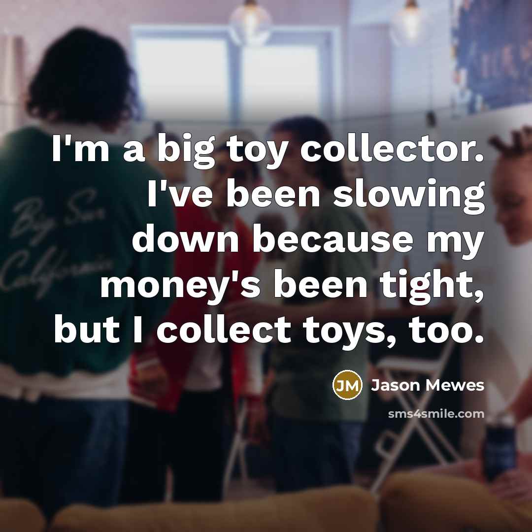 “I'm a big toy collector. I've been slowing down because…” quote by Jason Mewes