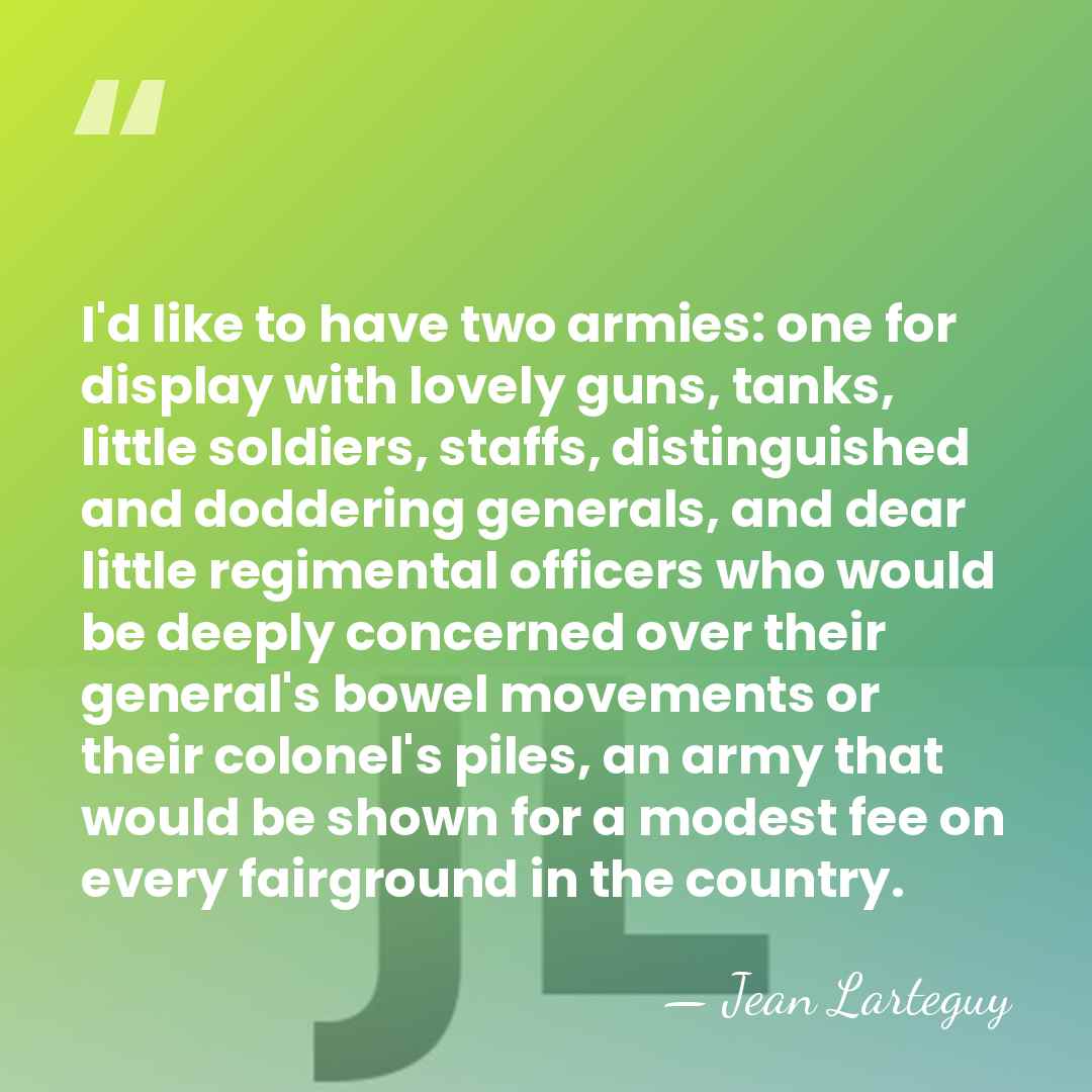 I'd like to have two armies: one for display with lovely guns,&hellip; - Jean Larteguy