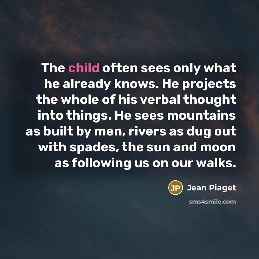 “The child often sees only what he already knows. He…” quote by Jean Piaget