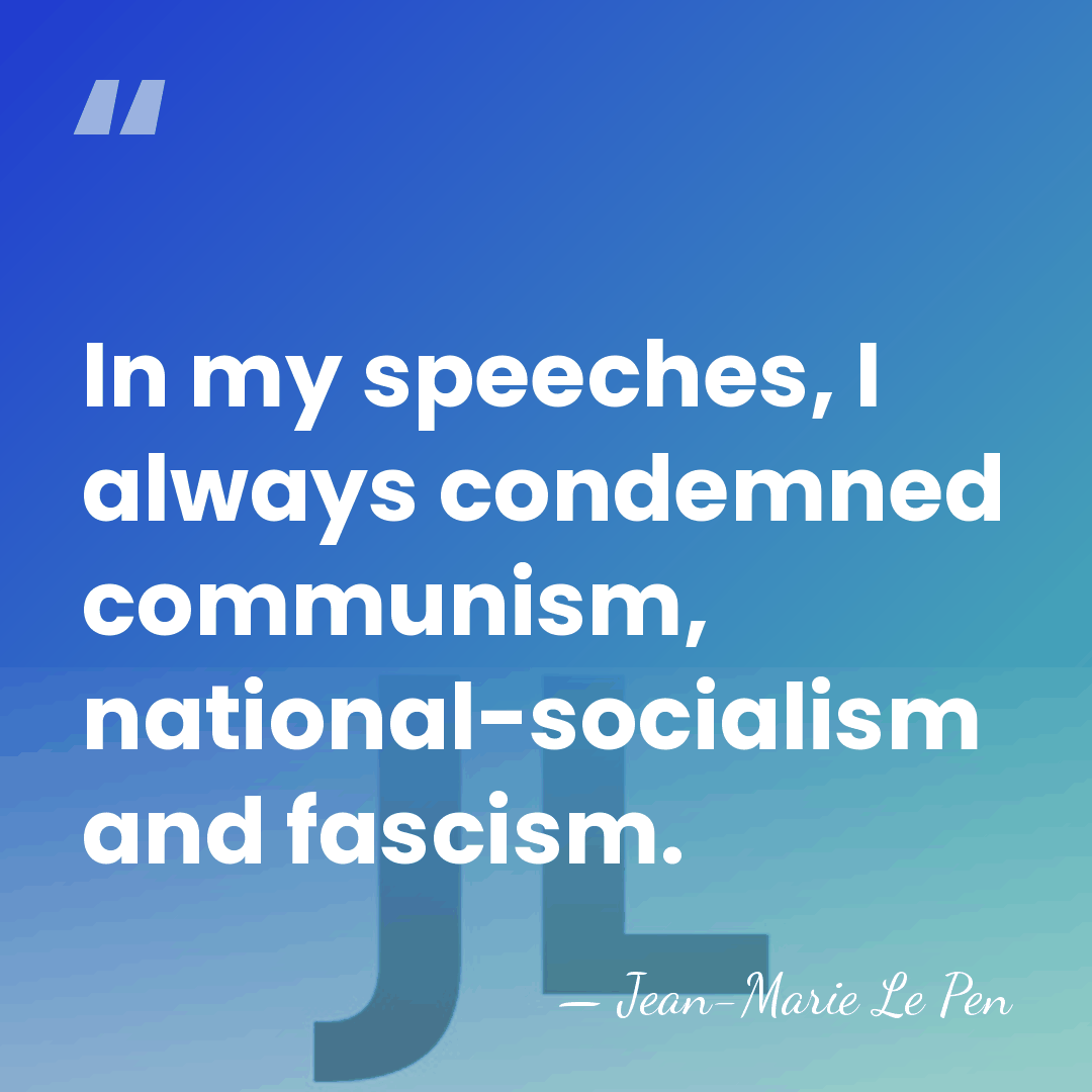 In my speeches, I always condemned communism, national-socialism and fascism. - Jean-Marie Le Pen