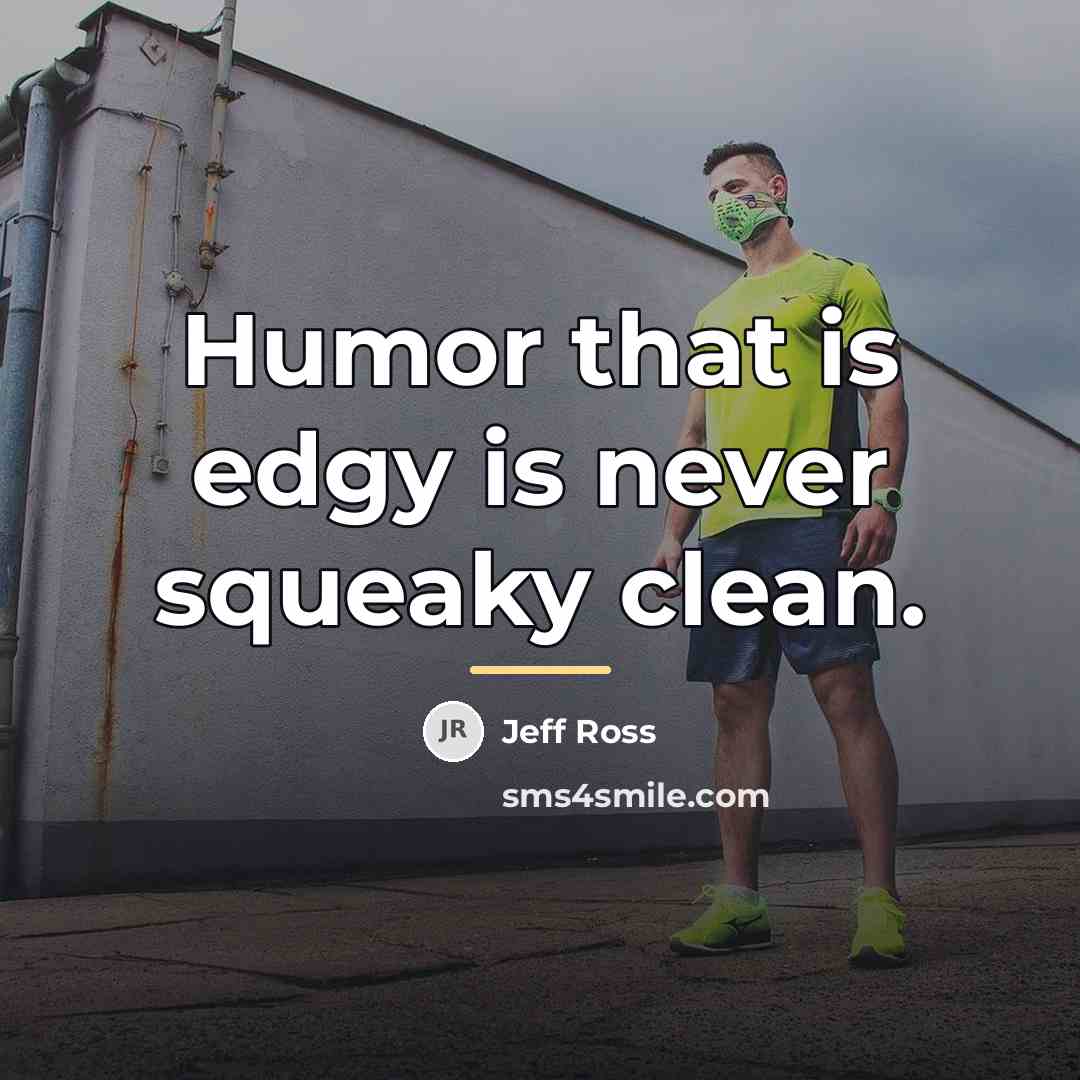 “Humor that is edgy is never squeaky clean.…” quote by Jeff Ross