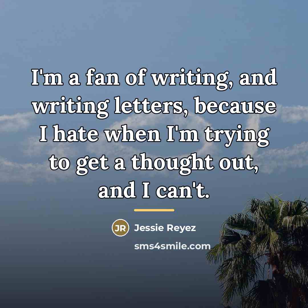 “I'm a fan of writing, and writing letters, because I…” quote by Jessie Reyez