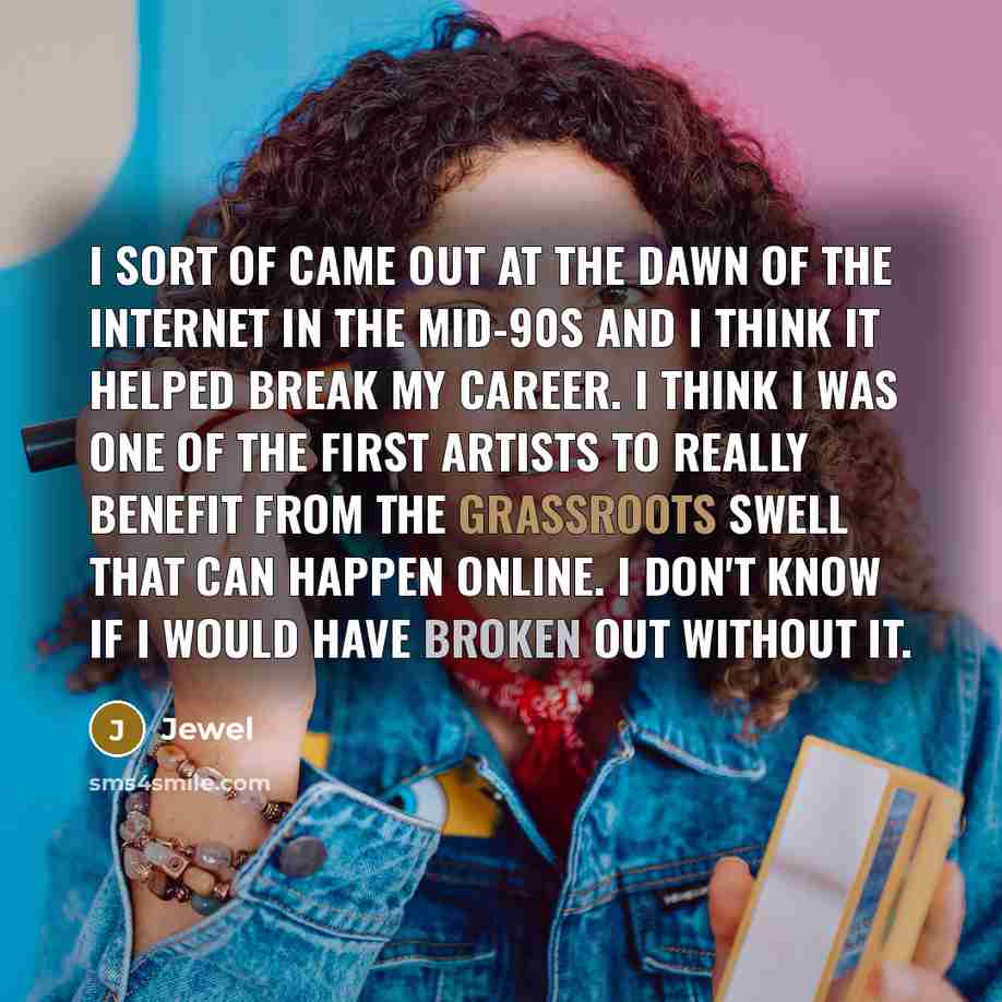 “I sort of came out at the dawn of the…” quote by Jewel