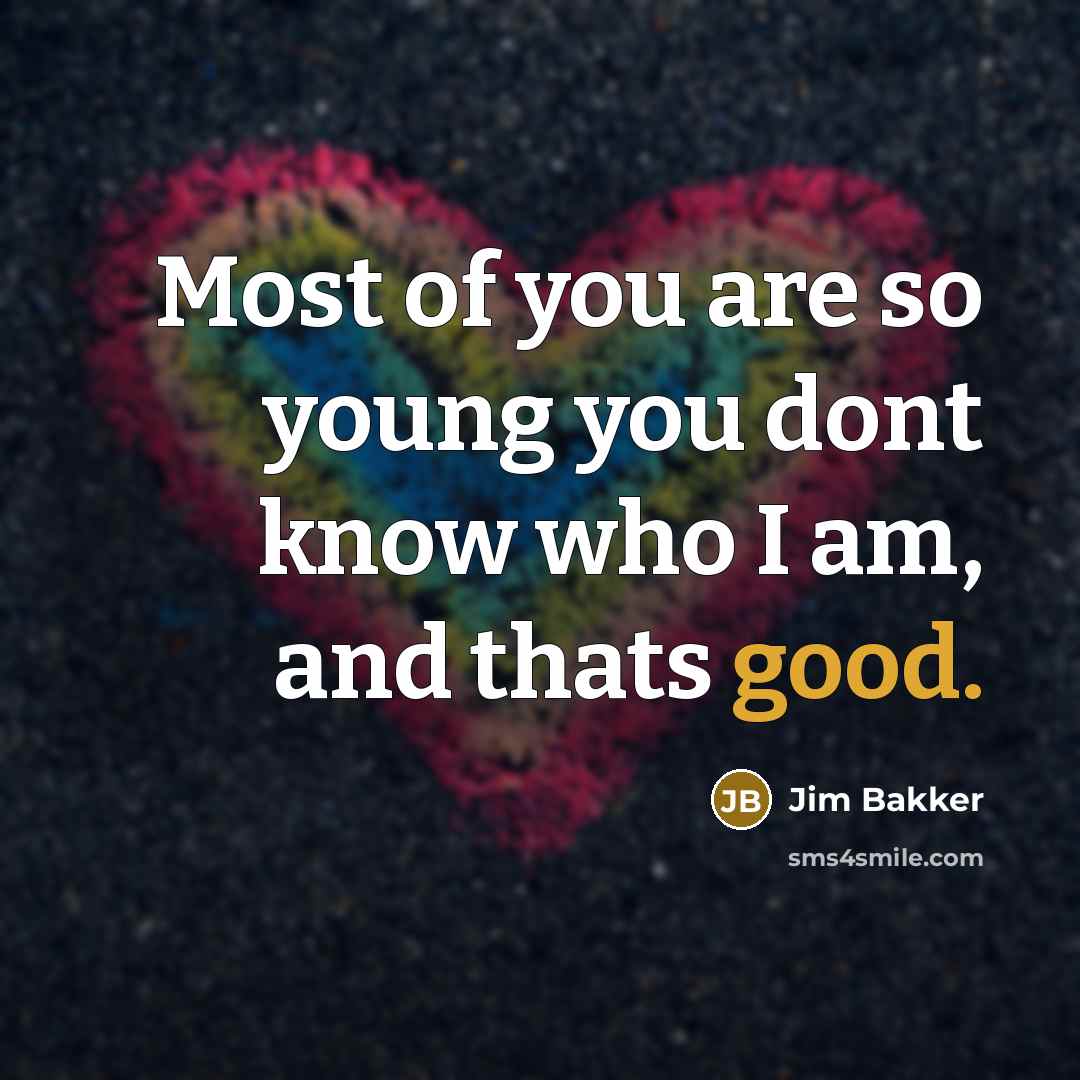 “Most of you are so young you dont know who…” quote by Jim Bakker