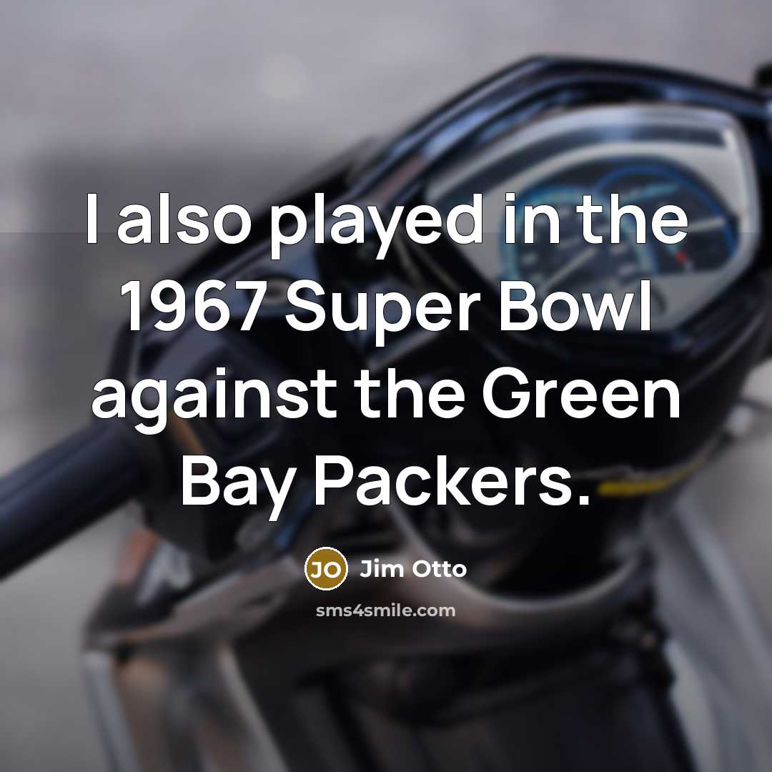“I also played in the 1967 Super Bowl against the…” quote by Jim Otto