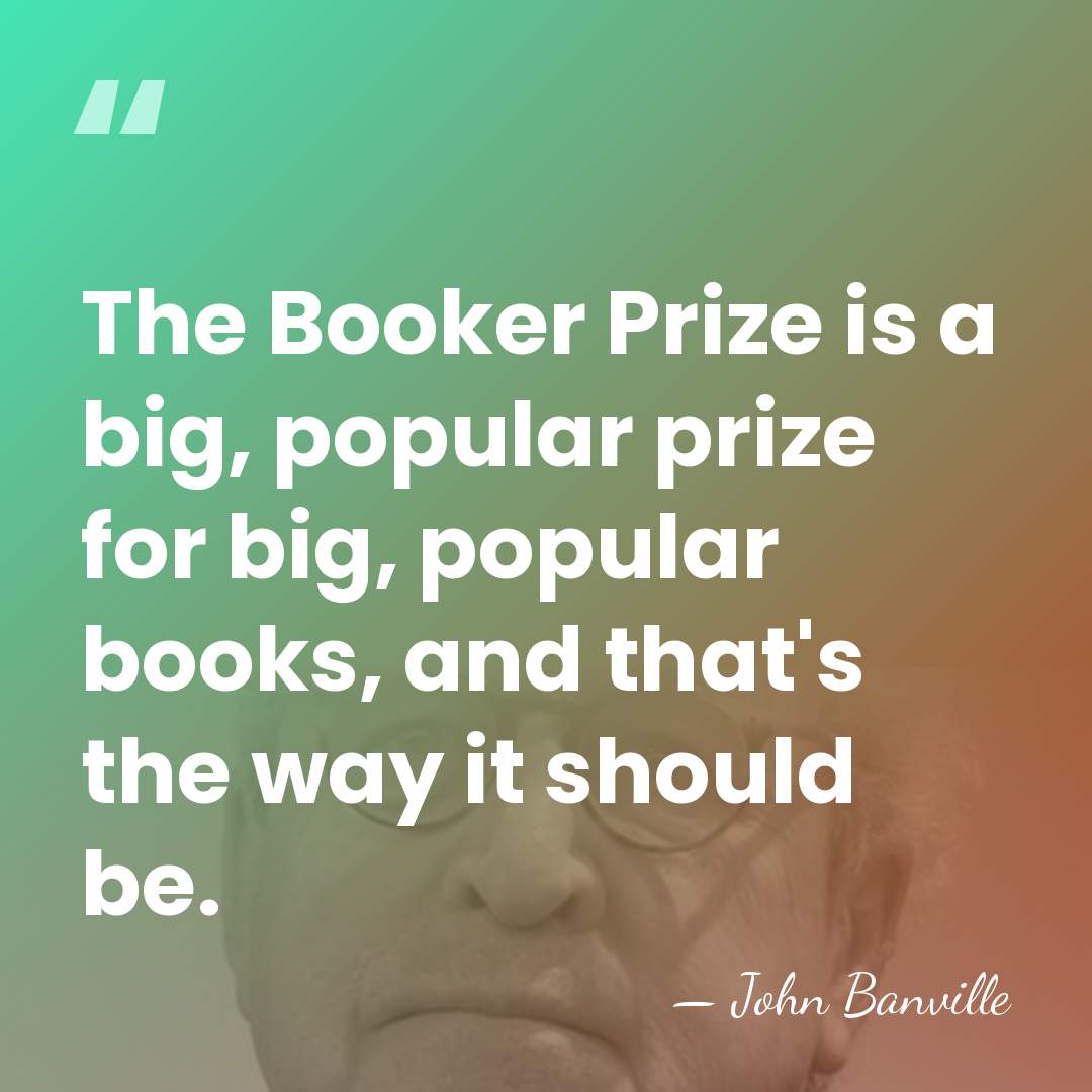 The Booker Prize is a big, popular prize for big, popular books,&hellip; - John Banville