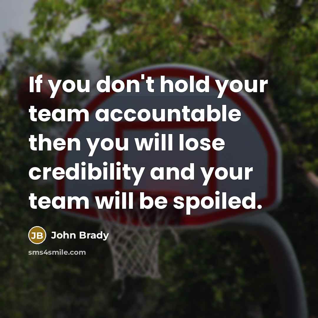 “If you don't hold your team accountable then you will…” quote by John Brady