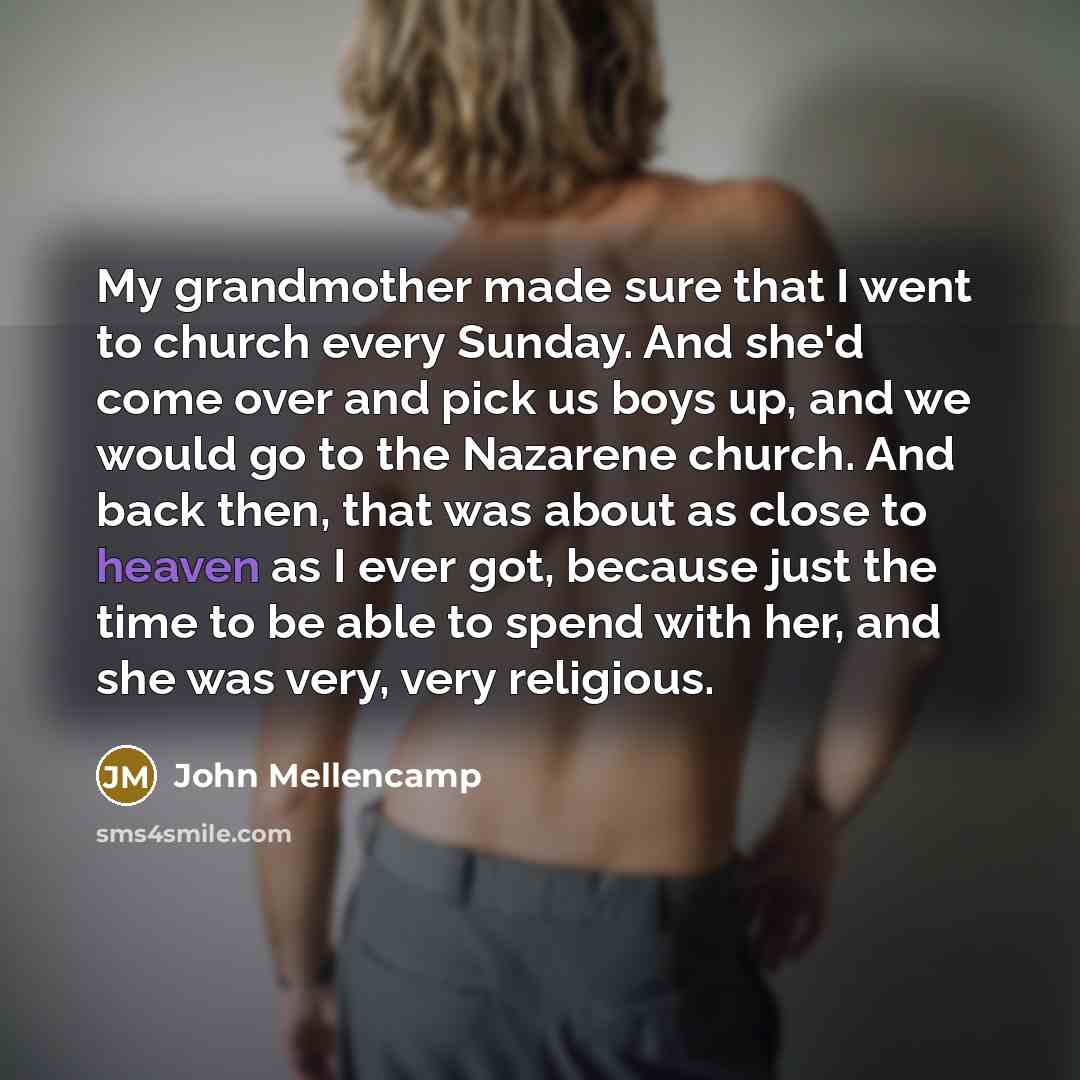 “My grandmother made sure that I went to church every…” quote by John Mellencamp