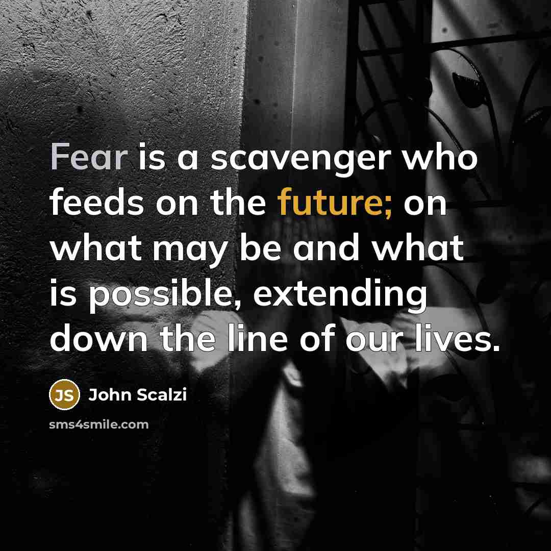 “Fear is a scavenger who feeds on the future; on…” quote by John Scalzi